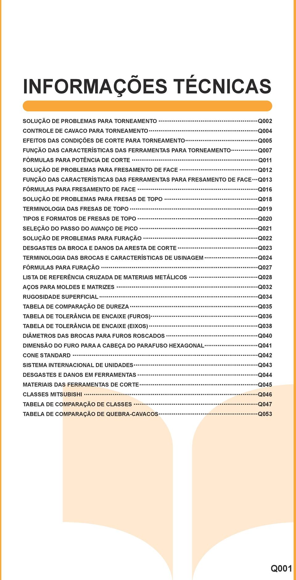 .. Q012 FUNÇÃO DAS CARACTERÍSTICAS DAS FERRAMENTAS PARA FRESAMENTO DE FACE... Q013 FÓRMULAS PARA FRESAMENTO DE FACE... Q016 SOLUÇÃO DE PROBLEMAS PARA FRESAS DE TOPO.