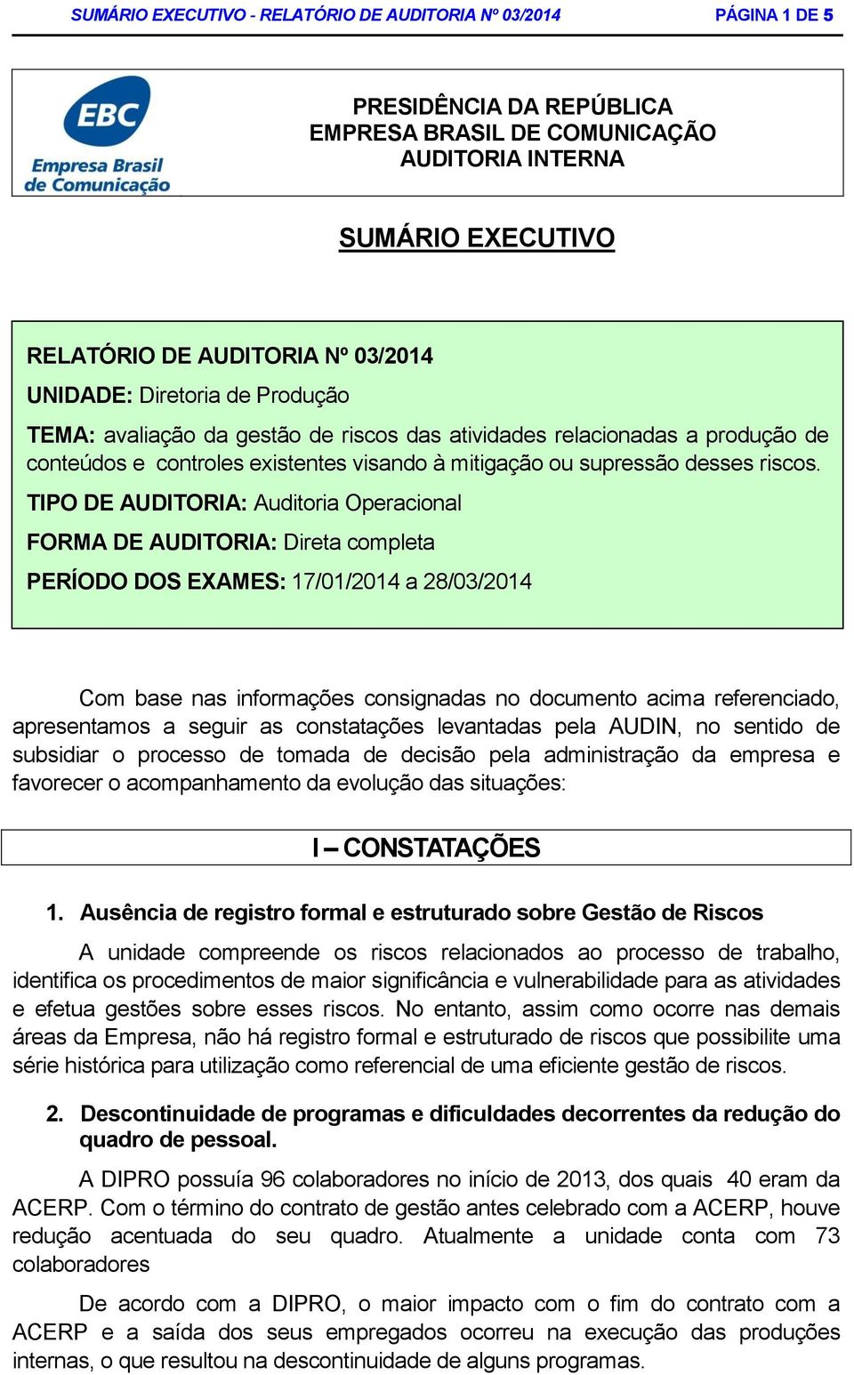 TIPO DE AUDITORIA: Auditoria Operacional FORMA DE AUDITORIA: Direta completa PERÍODO DOS EXAMES: 17/01/2014 a 28/03/2014 Com base nas informações consignadas no documento acima referenciado,