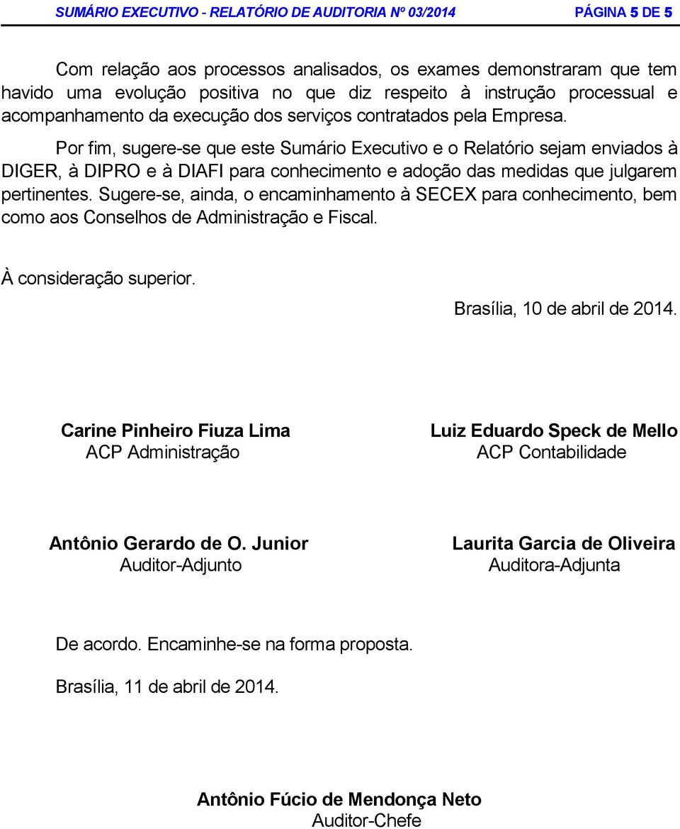 Por fim, sugere-se que este Sumário Executivo e o Relatório sejam enviados à DIGER, à DIPRO e à DIAFI para conhecimento e adoção das medidas que julgarem pertinentes.