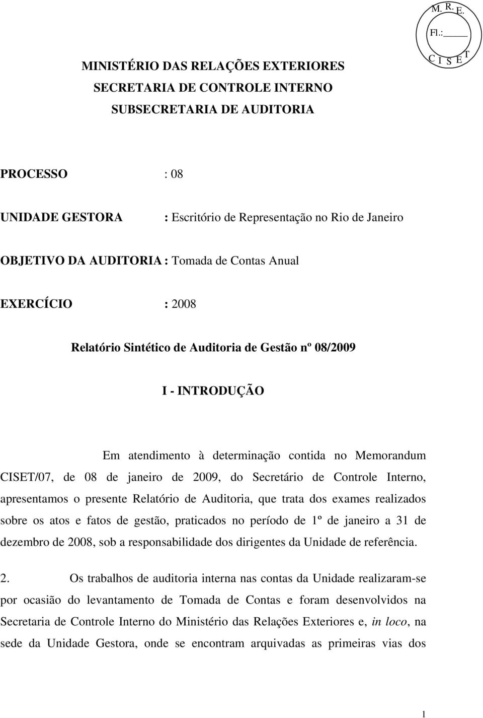 Secretário de Controle Interno, apresentamos o presente Relatório de Auditoria, que trata dos exames realizados sobre os atos e fatos de gestão, praticados no período de 1º de janeiro a 31 de