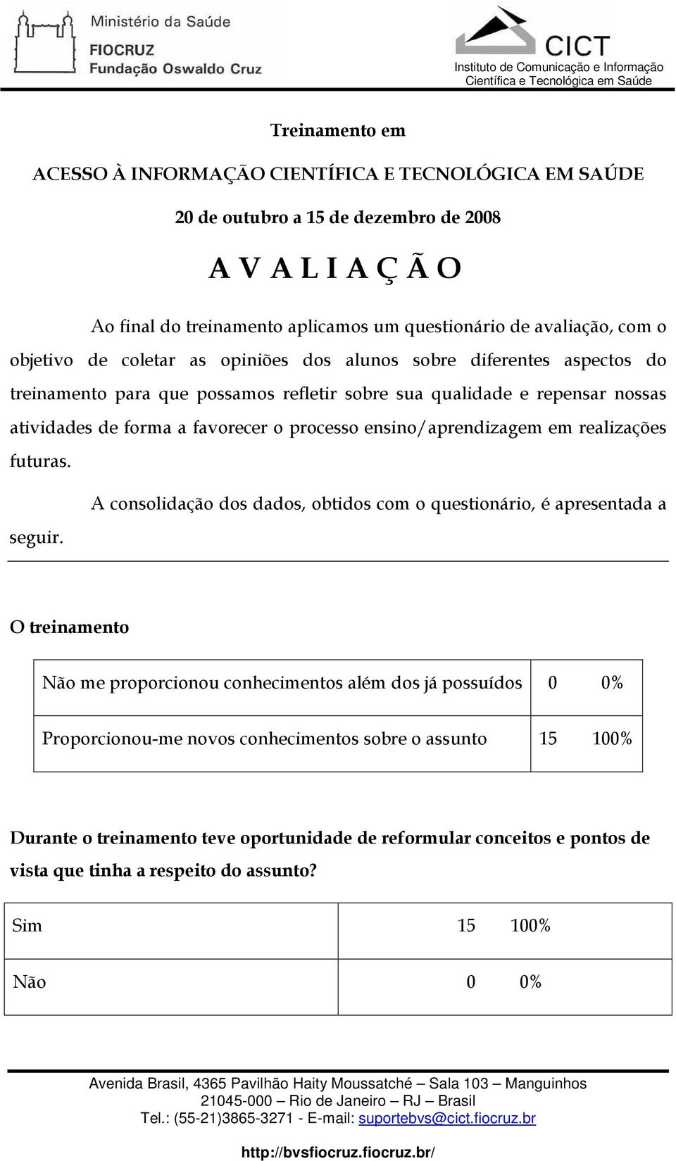 ensino/aprendizagem em realizações futuras. A consolidação dos dados, obtidos com o questionário, é apresentada a seguir.