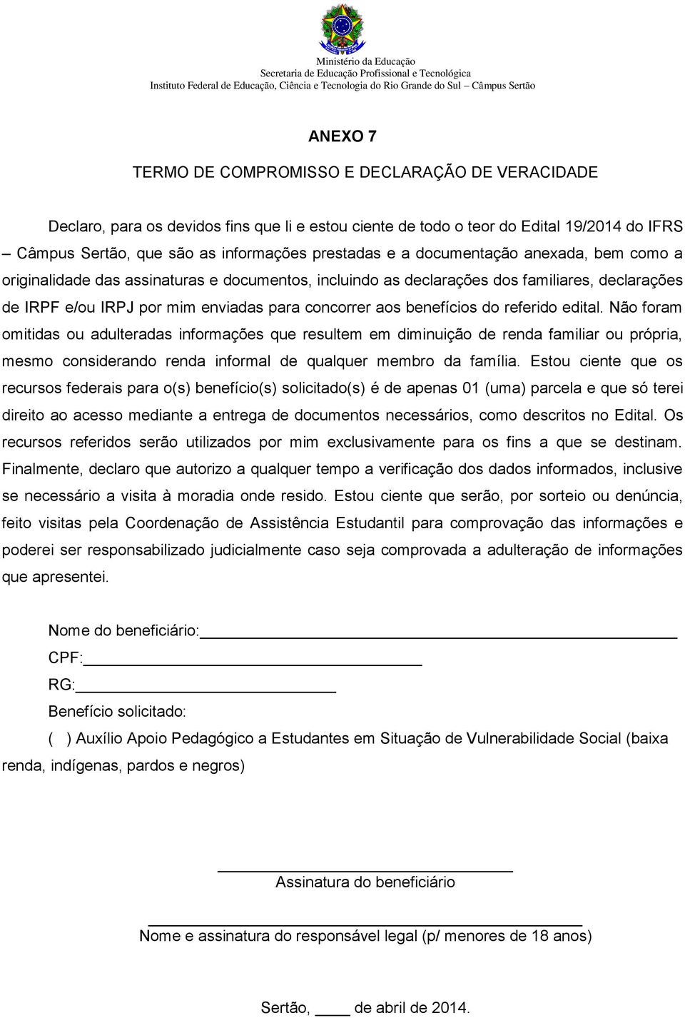 referido edital. Não foram omitidas ou adulteradas informações que resultem em diminuição de renda familiar ou própria, mesmo considerando renda informal de qualquer membro da família.