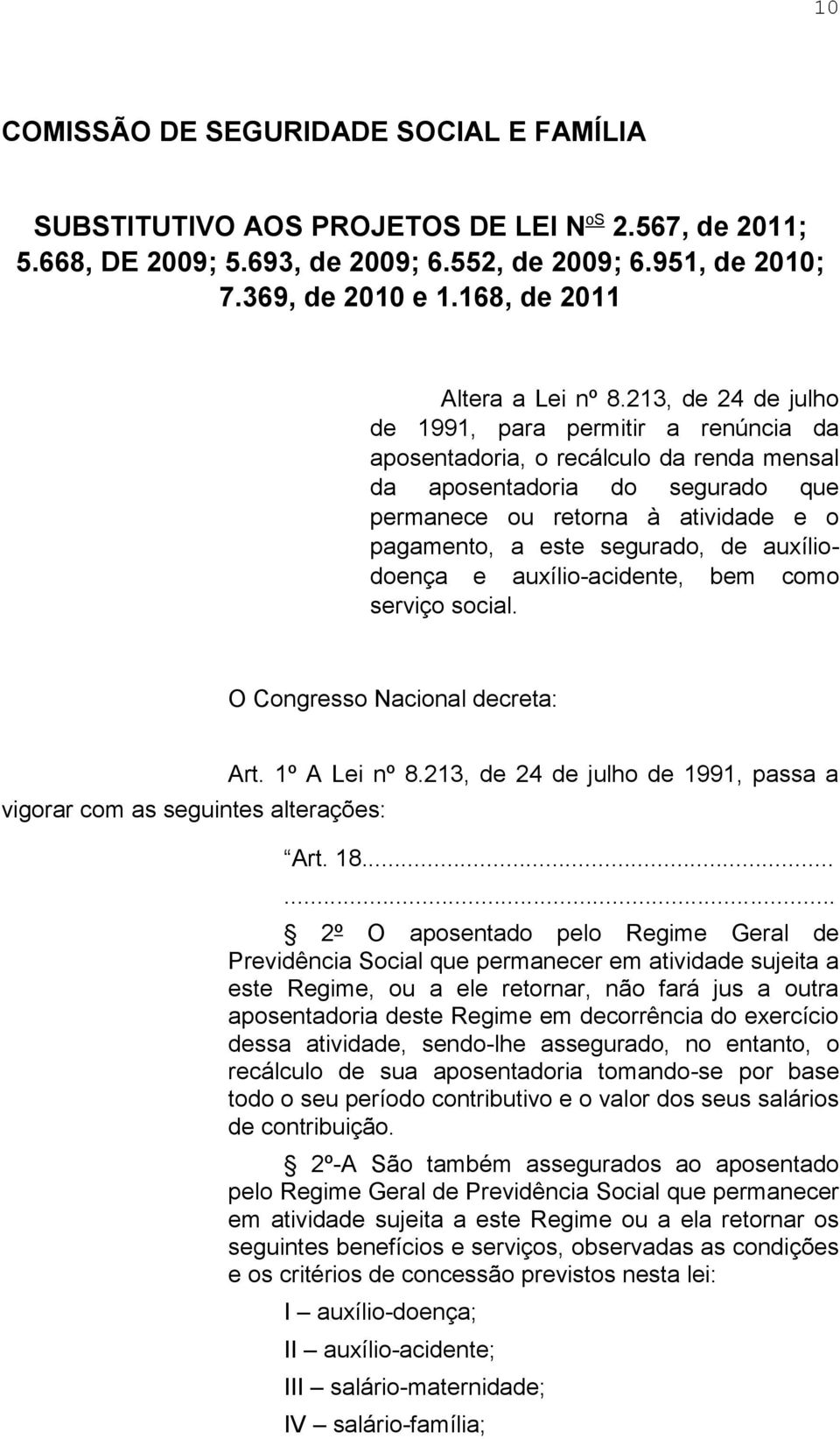 213, de 24 de julho de 1991, para permitir a renúncia da aposentadoria, o recálculo da renda mensal da aposentadoria do segurado que permanece ou retorna à atividade e o pagamento, a este segurado,