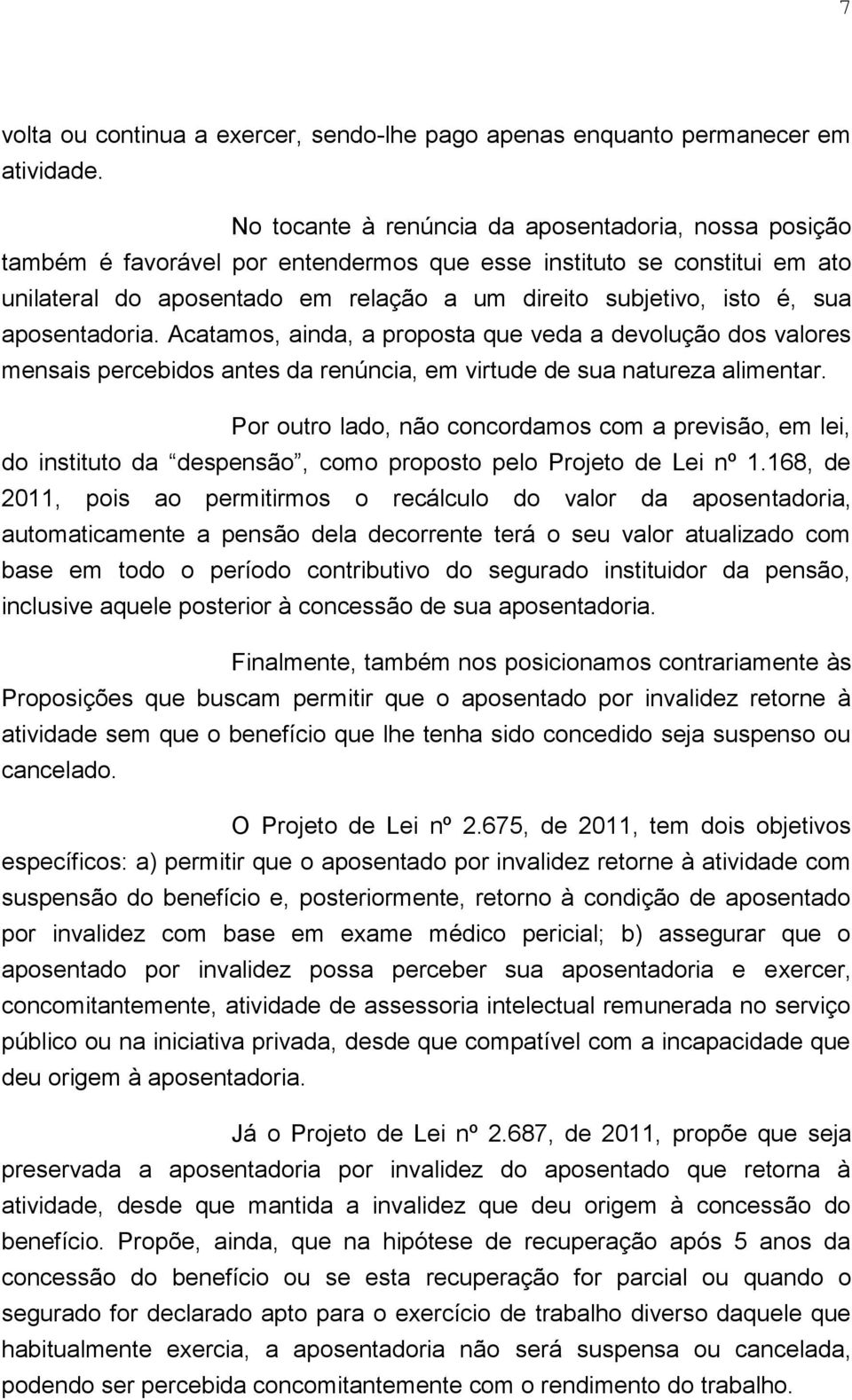 aposentadoria. Acatamos, ainda, a proposta que veda a devolução dos valores mensais percebidos antes da renúncia, em virtude de sua natureza alimentar.