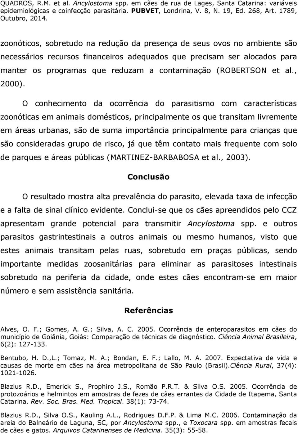 O conhecimento da ocorrência do parasitismo com características zoonóticas em animais domésticos, principalmente os que transitam livremente em áreas urbanas, são de suma importância principalmente