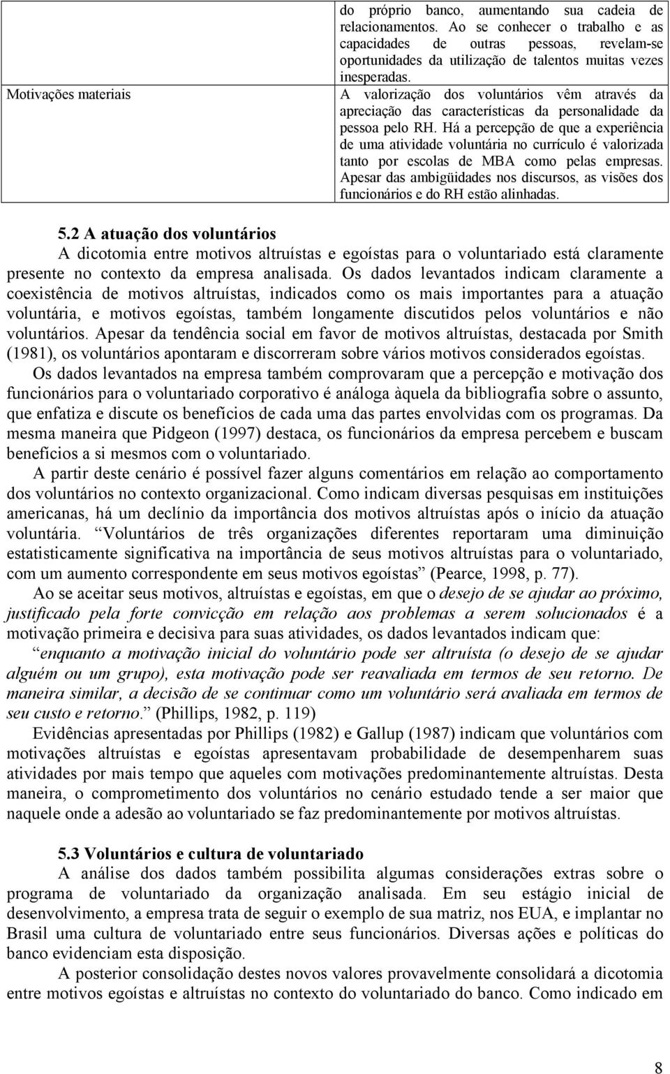 A valorização dos voluntários vêm através da apreciação das características da personalidade da pessoa pelo RH.