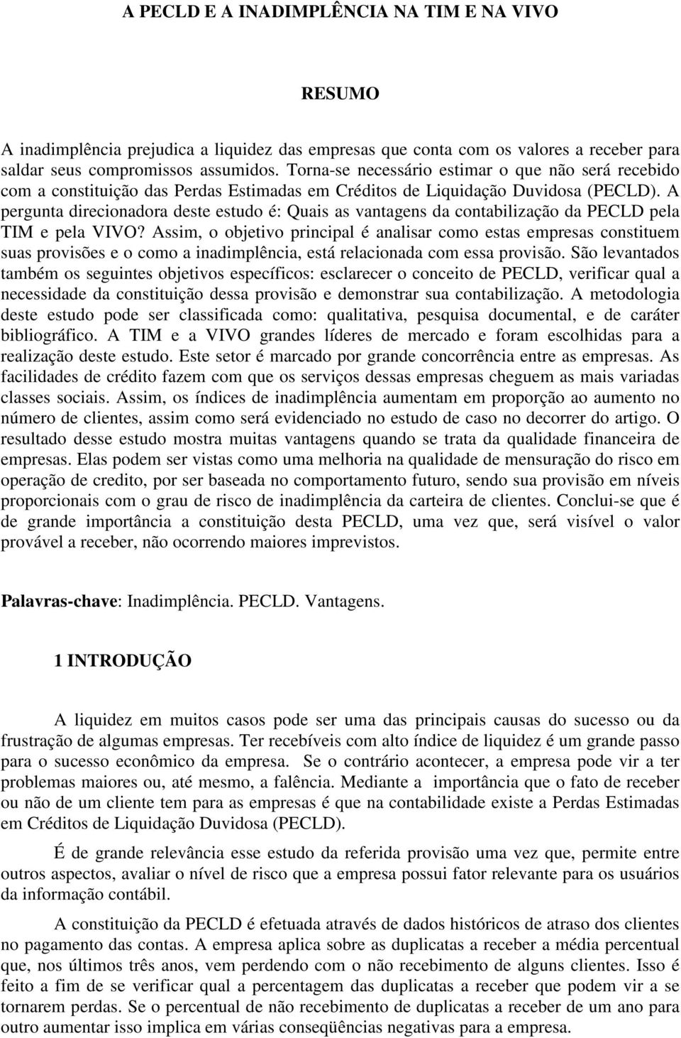 A pergunta direcionadora deste estudo é: Quais as vantagens da contabilização da PECLD pela TIM e pela VIVO?