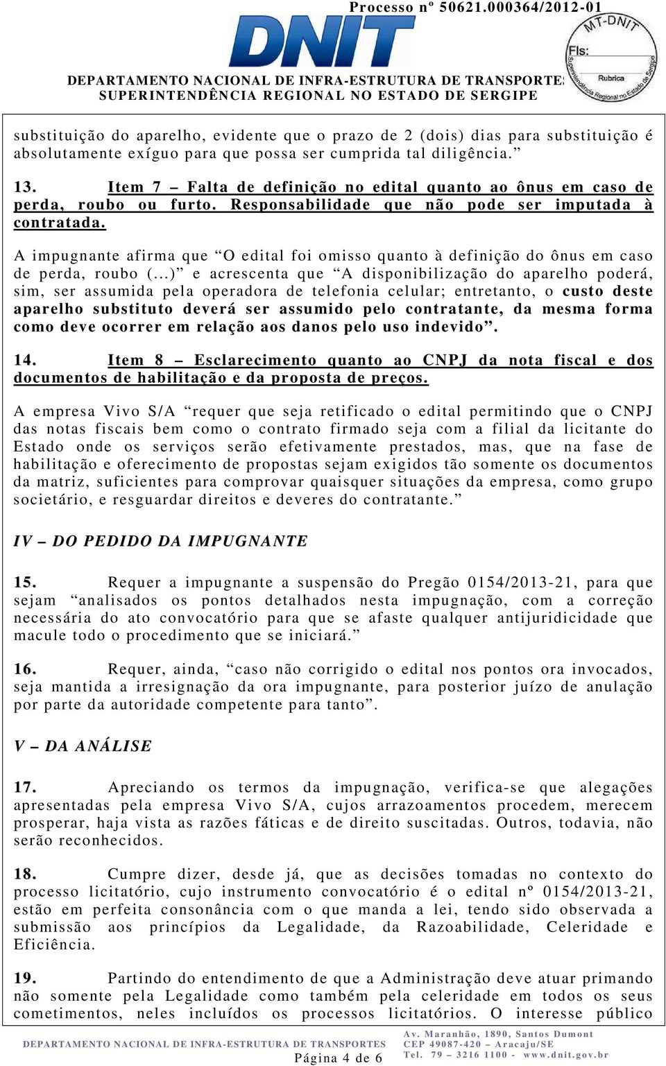 A impugnante afirma que O edital foi omisso quanto à definição do ônus em caso de perda, roubo (.