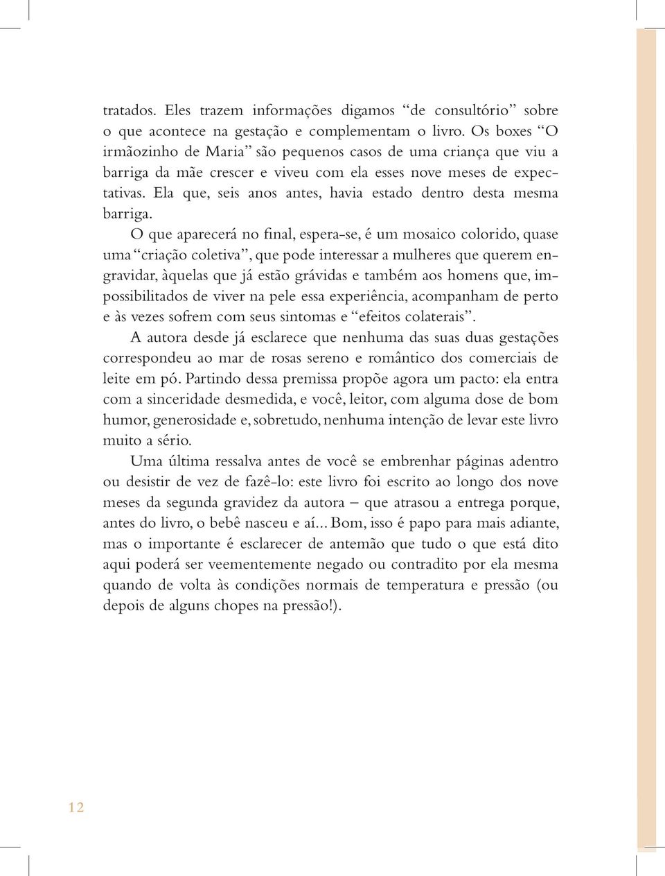 Ela que, seis anos antes, havia estado dentro desta mesma barriga.