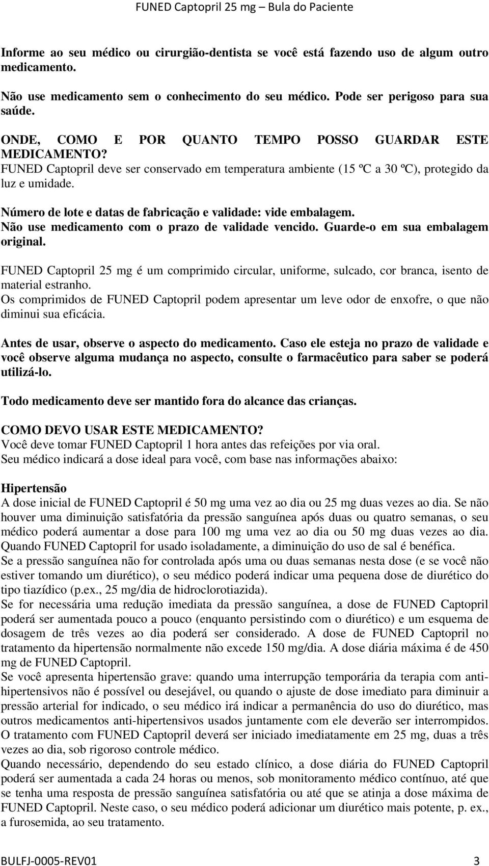 Número de lote e datas de fabricação e validade: vide embalagem. Não use medicamento com o prazo de validade vencido. Guarde-o em sua embalagem original.