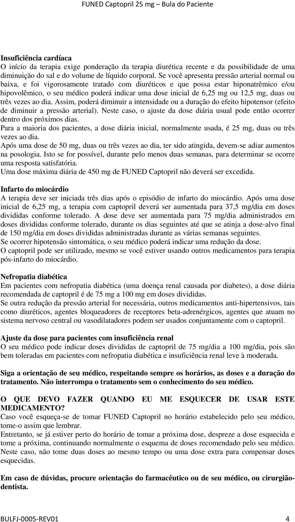 mg ou 12,5 mg, duas ou três vezes ao dia. Assim, poderá diminuir a intensidade ou a duração do efeito hipotensor (efeito de diminuir a pressão arterial).