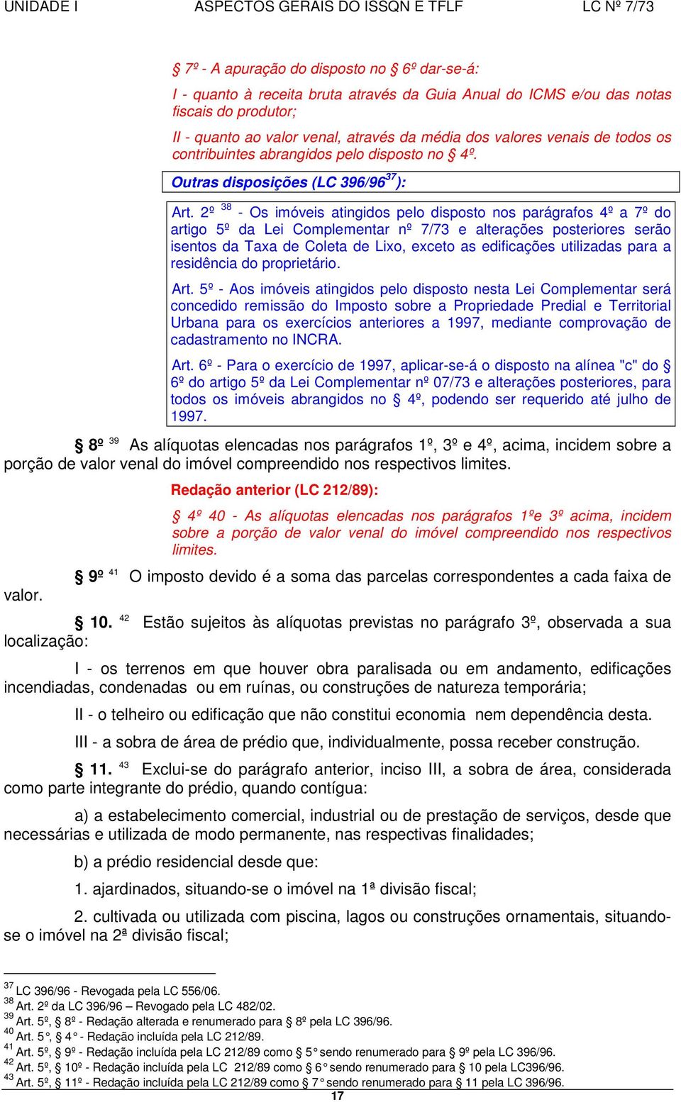 2º 38 - Os imóveis atingidos pelo disposto nos parágrafos 4º a 7º do artigo 5º da Lei Complementar nº 7/73 e alterações posteriores serão isentos da Taxa de Coleta de Lixo, exceto as edificações