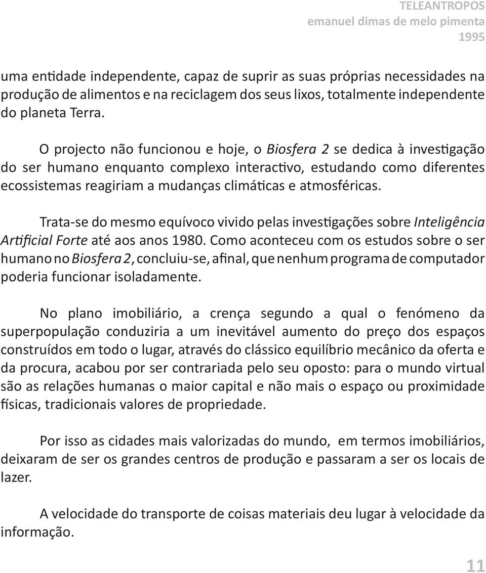 atmosféricas. Trata-se do mesmo equívoco vivido pelas investigações sobre Inteligência Artificial Forte até aos anos 1980.