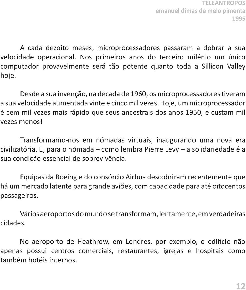 Desde a sua invenção, na década de 1960, os microprocessadores tiveram a sua velocidade aumentada vinte e cinco mil vezes.