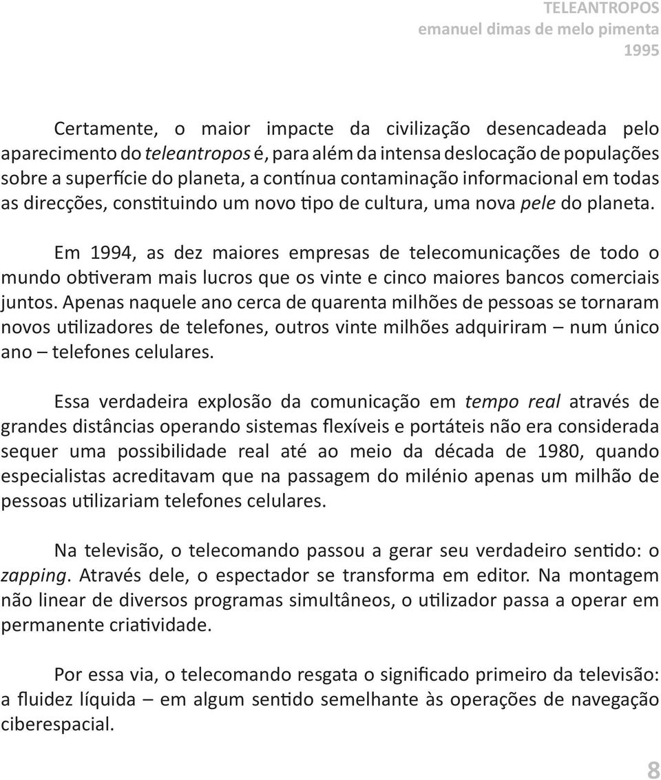 Em 1994, as dez maiores empresas de telecomunicações de todo o mundo obtiveram mais lucros que os vinte e cinco maiores bancos comerciais juntos.