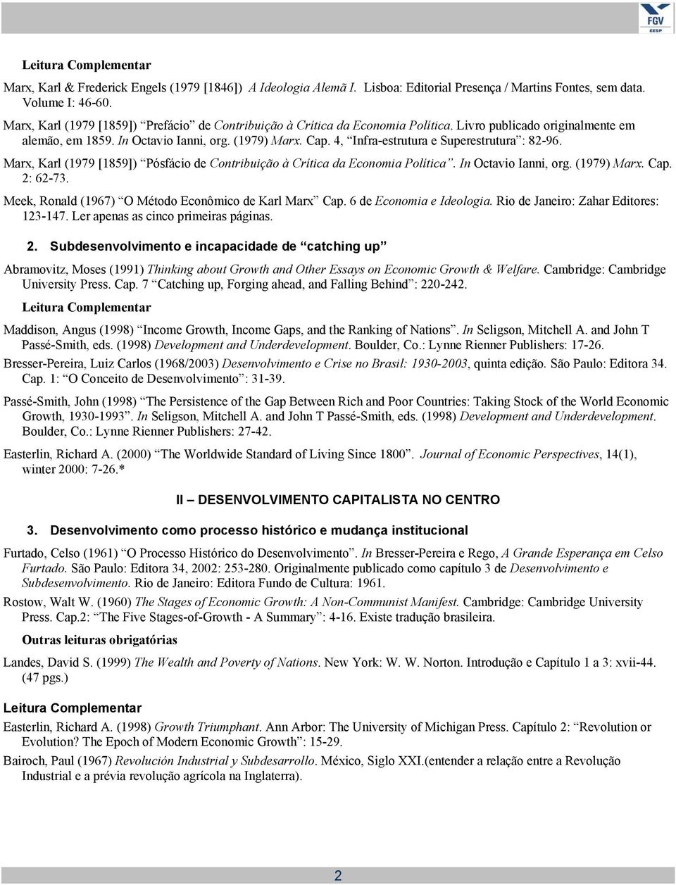 4, Infra-estrutura e Superestrutura : 82-96. Marx, Karl (1979 [1859]) Pósfácio de Contribuição à Crítica da Economia Política. In Octavio Ianni, org. (1979) Marx. Cap. 2: 62-73.