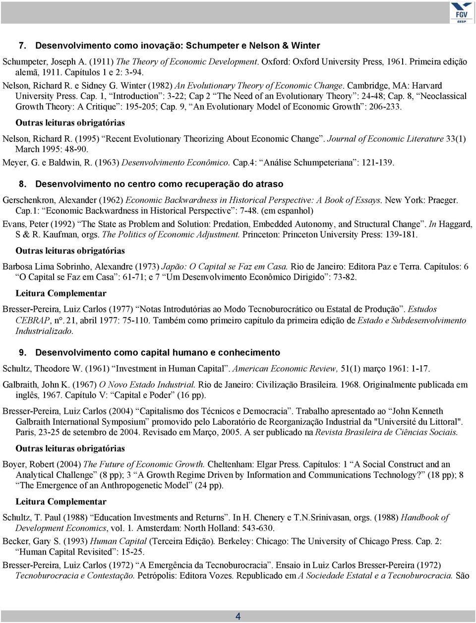 1, Introduction : 3-22; Cap 2 The Need of an Evolutionary Theory : 24-48; Cap. 8, Neoclassical Growth Theory: A Critique : 195-205; Cap. 9, An Evolutionary Model of Economic Growth : 206-233.