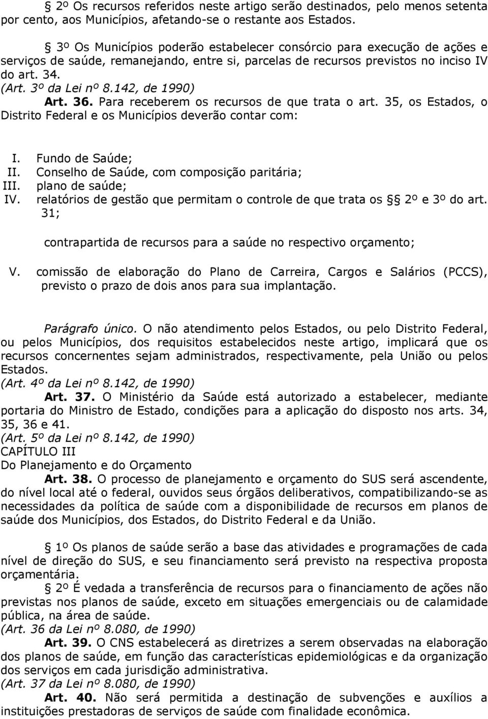 142, de 1990) Art. 36. Para receberem os recursos de que trata o art. 35, os Estados, o Distrito Federal e os Municípios deverão contar com: I. Fundo de Saúde; II.