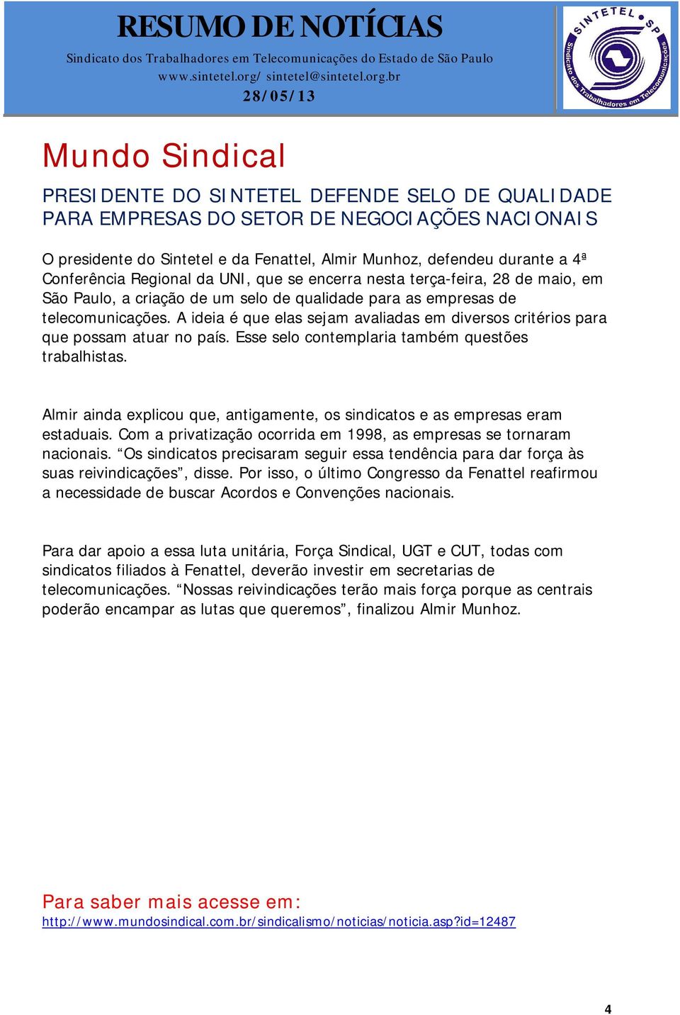 A ideia é que elas sejam avaliadas em diversos critérios para que possam atuar no país. Esse selo contemplaria também questões trabalhistas.