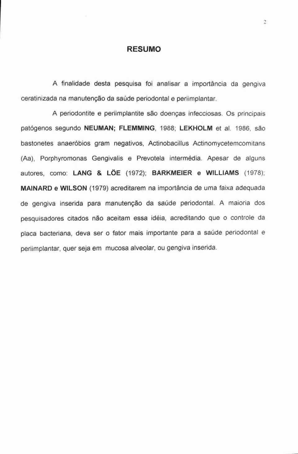 1986, são bastonetes anaeróbios gram negativos, Actinobacillus Actinomycetemcomitans (Aa), Porphyromonas Gengivalis e Prevotela intermédia.