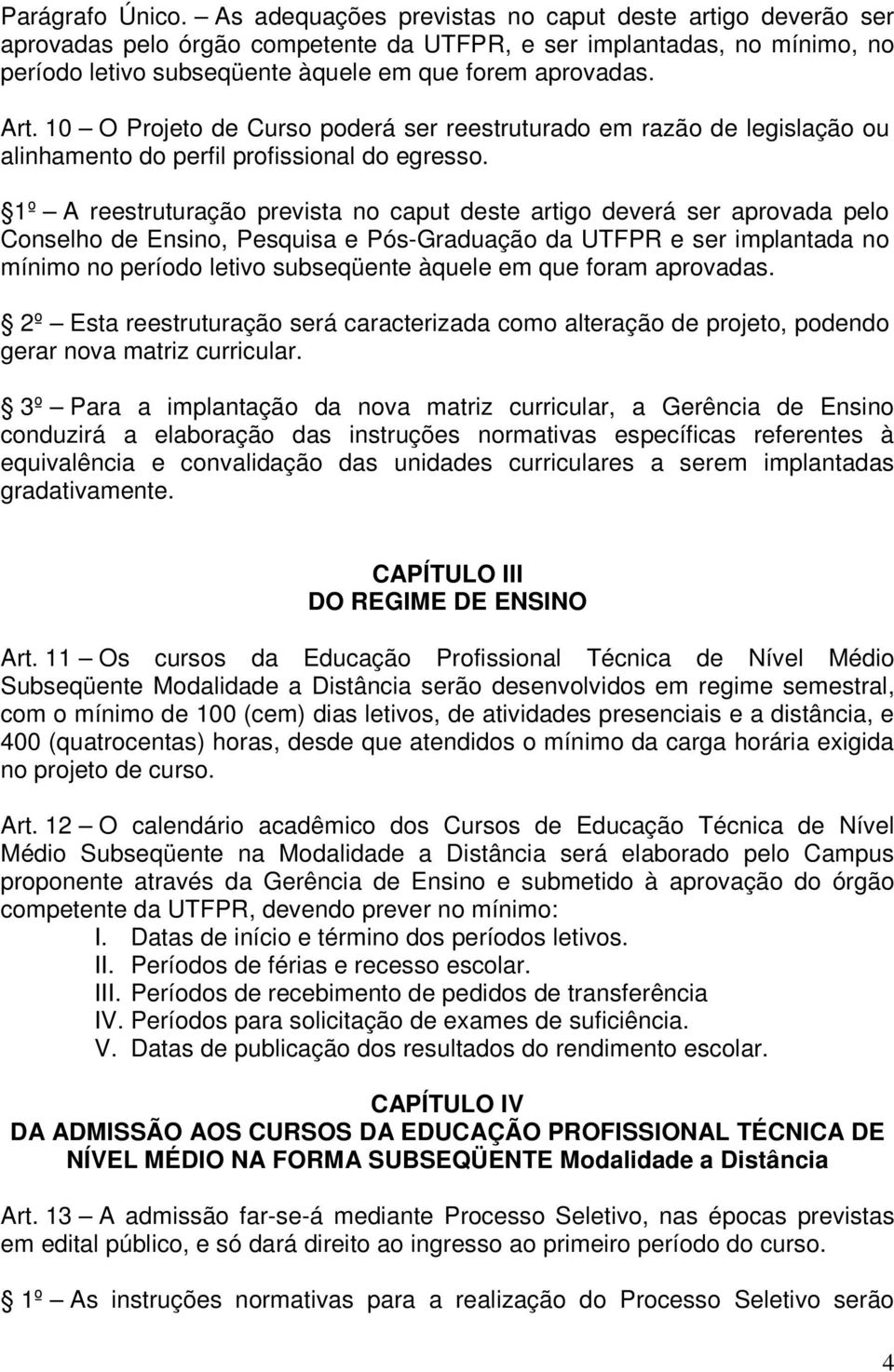 10 O Projeto de Curso poderá ser reestruturado em razão de legislação ou alinhamento do perfil profissional do egresso.