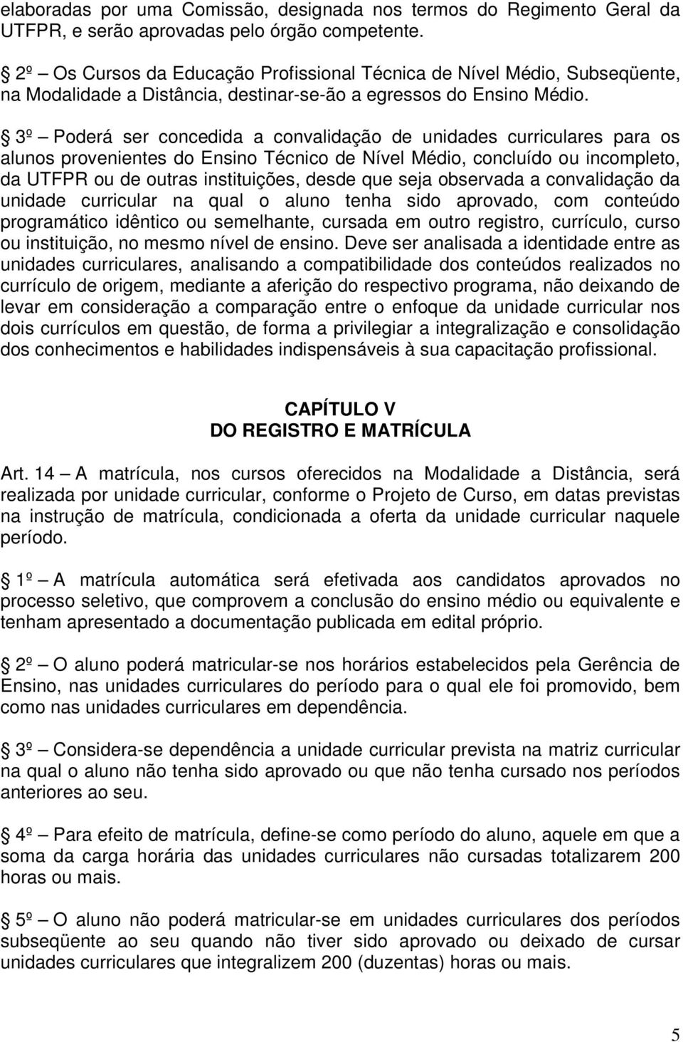 3º Poderá ser concedida a convalidação de unidades curriculares para os alunos provenientes do Ensino Técnico de Nível Médio, concluído ou incompleto, da UTFPR ou de outras instituições, desde que