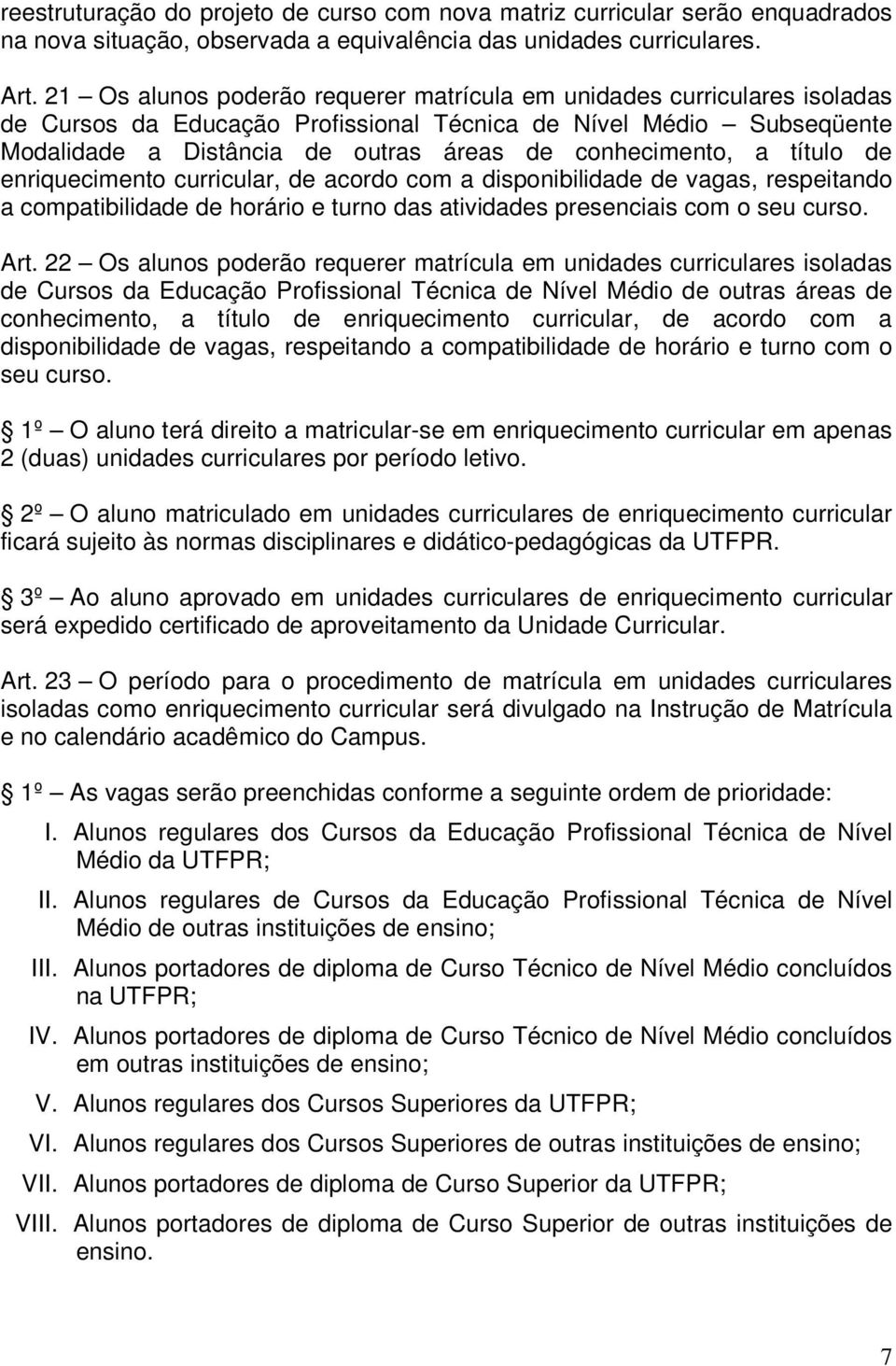 a título de enriquecimento curricular, de acordo com a disponibilidade de vagas, respeitando a compatibilidade de horário e turno das atividades presenciais com o seu curso. Art.