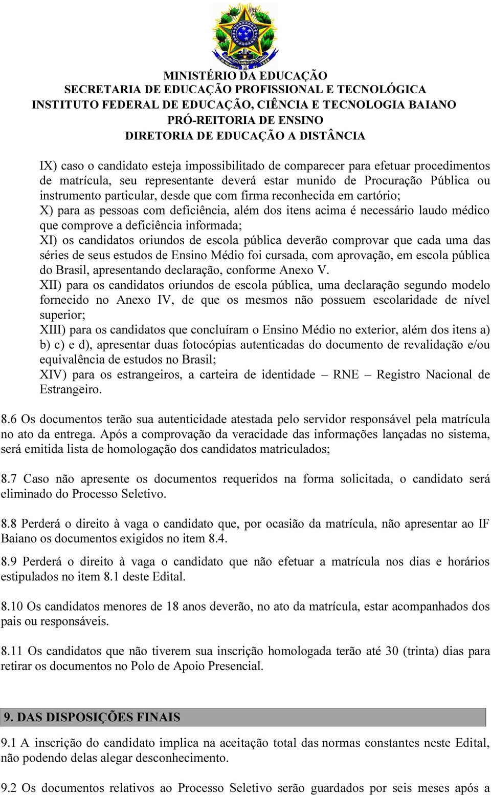 deverão comprovar que cada uma das séries de seus estudos de Ensino Médio foi cursada, com aprovação, em escola pública do Brasil, apresentando declaração, conforme Anexo V.