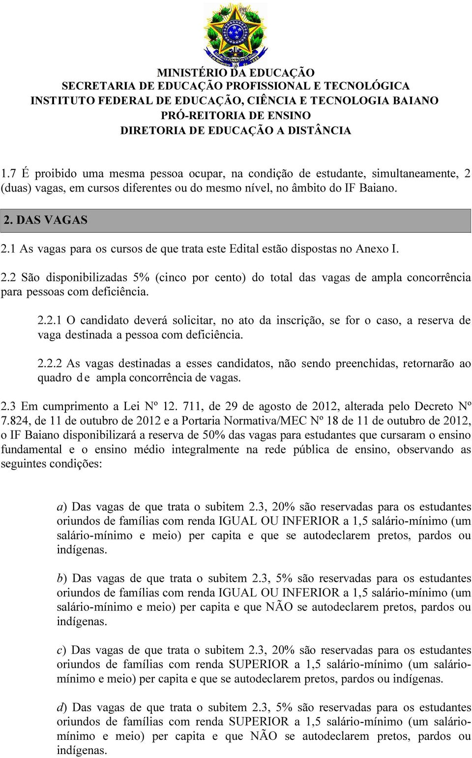 2 São disponibilizadas 5% (cinco por cento) do total das vagas de ampla concorrência para pessoas com deficiência. 2.2.1 O candidato deverá solicitar, no ato da inscrição, se for o caso, a reserva de vaga destinada a pessoa com deficiência.