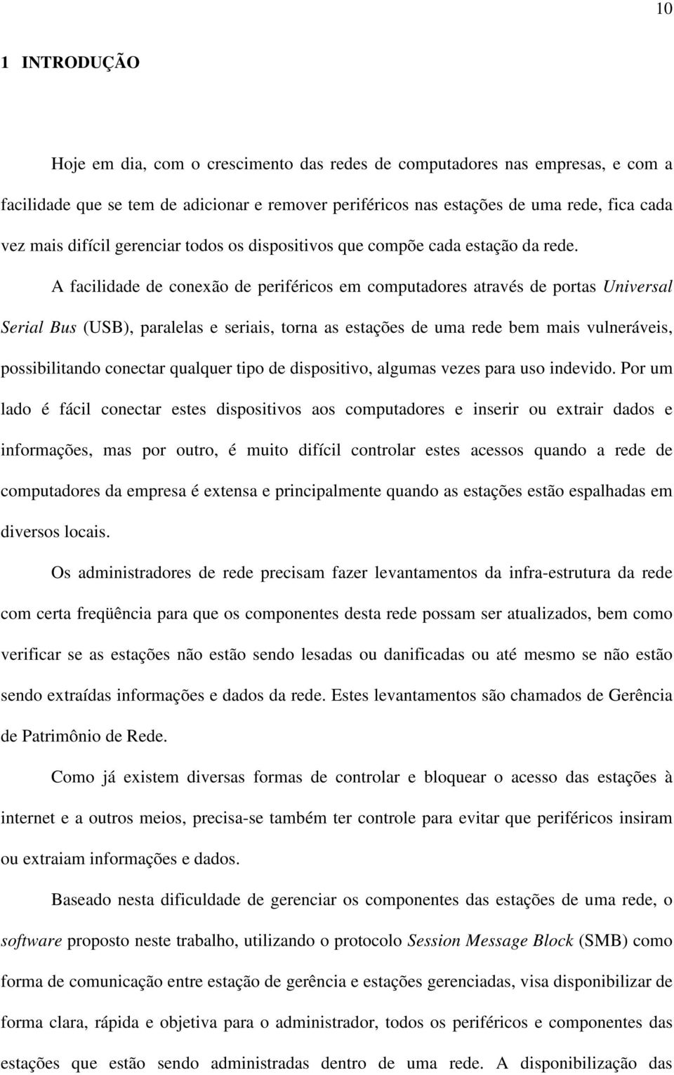 A facilidade de conexão de periféricos em computadores através de portas Universal Serial Bus (USB), paralelas e seriais, torna as estações de uma rede bem mais vulneráveis, possibilitando conectar