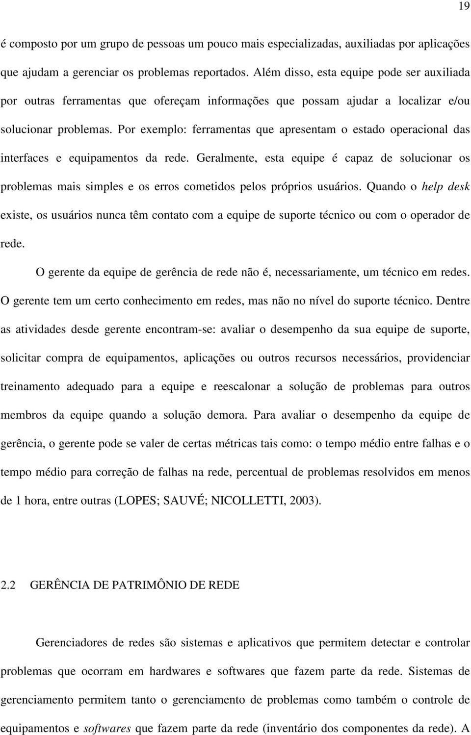 Por exemplo: ferramentas que apresentam o estado operacional das interfaces e equipamentos da rede.