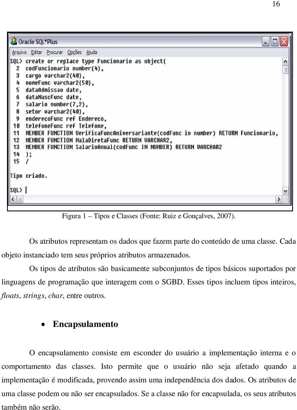 Os tipos de atributos são basicamente subconjuntos de tipos básicos suportados por linguagens de programação que interagem com o SGBD.