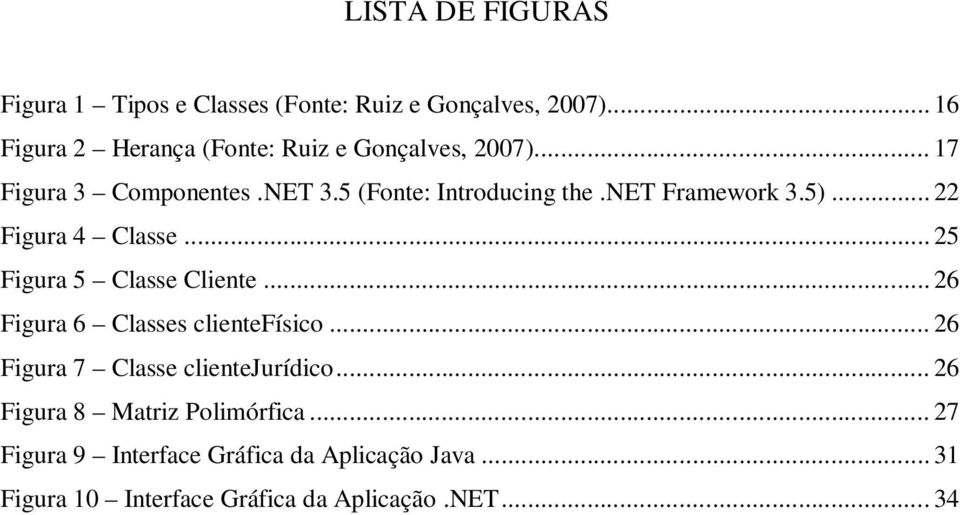 net Framework 3.5)... 22 Figura 4 Classe... 25 Figura 5 Classe Cliente... 26 Figura 6 Classes clientefísico.