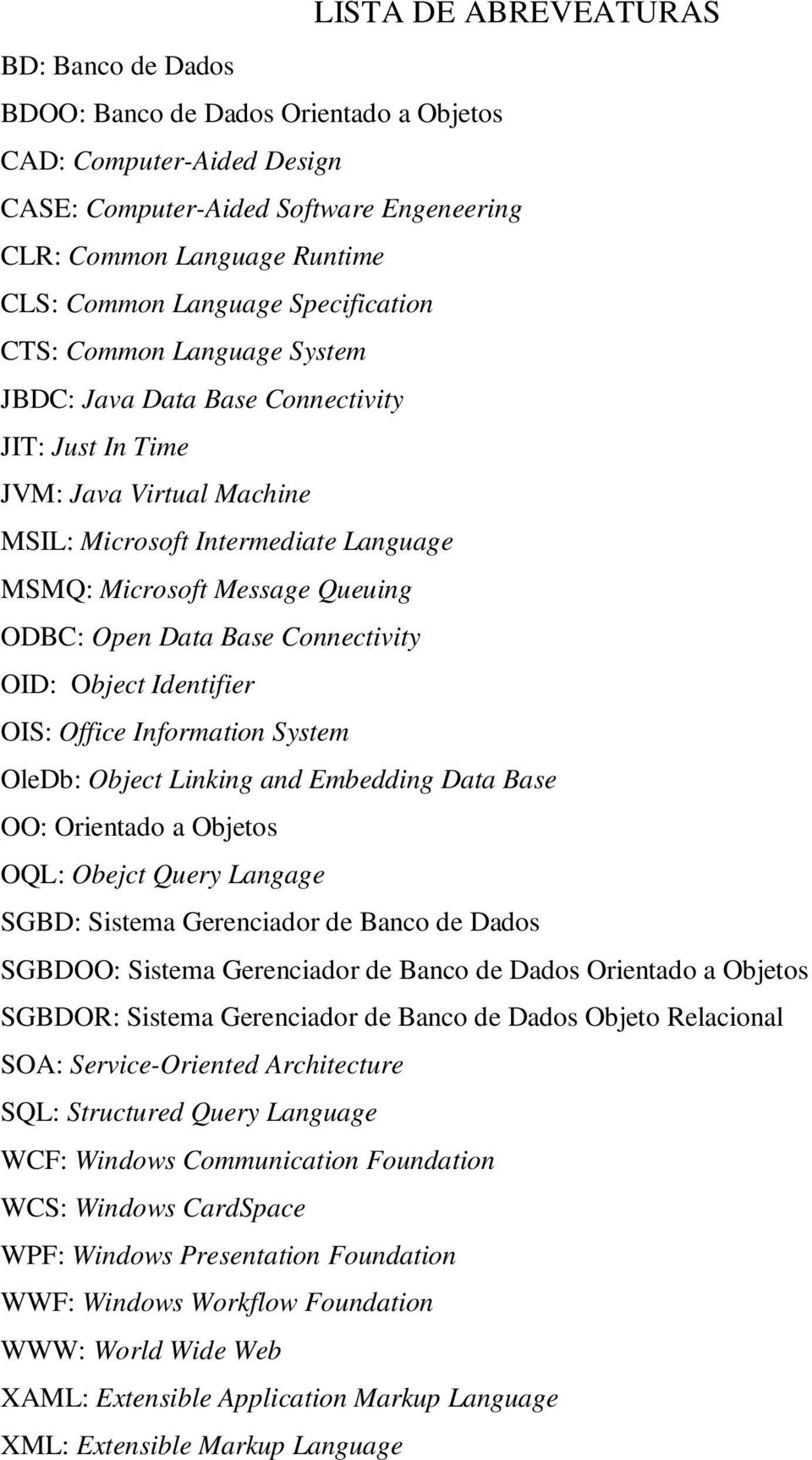 ODBC: Open Data Base Connectivity OID: Object Identifier OIS: Office Information System OleDb: Object Linking and Embedding Data Base OO: Orientado a Objetos OQL: Obejct Query Langage SGBD: Sistema