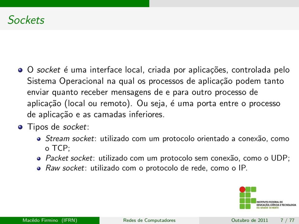 Ou seja, é uma porta entre o processo de aplicação e as camadas inferiores.