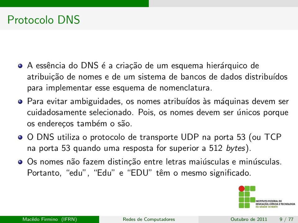 Pois, os nomes devem ser únicos porque os endereços também o são.