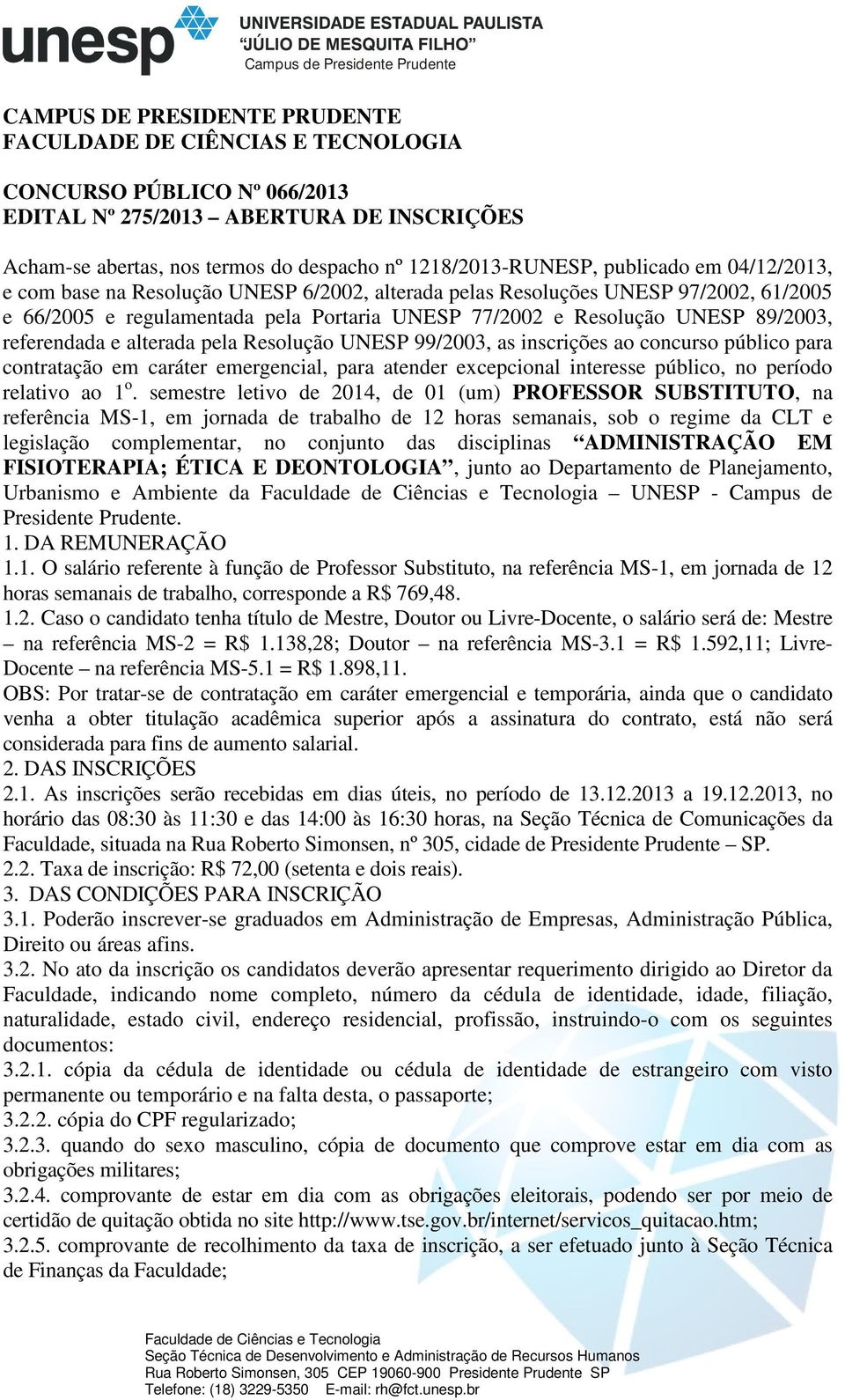 referendada e alterada pela Resolução UNESP 99/2003, as inscrições ao concurso público para contratação em caráter emergencial, para atender excepcional interesse público, no período relativo ao 1 o.