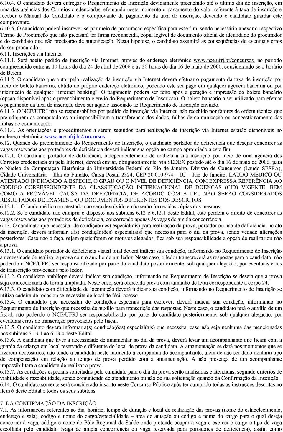 valor referente à taxa de inscrição e receber o Manual do Candidato e o comprovante de pagamento da taxa de inscrição, devendo o candidato guardar este comprovante. 6.10.5.