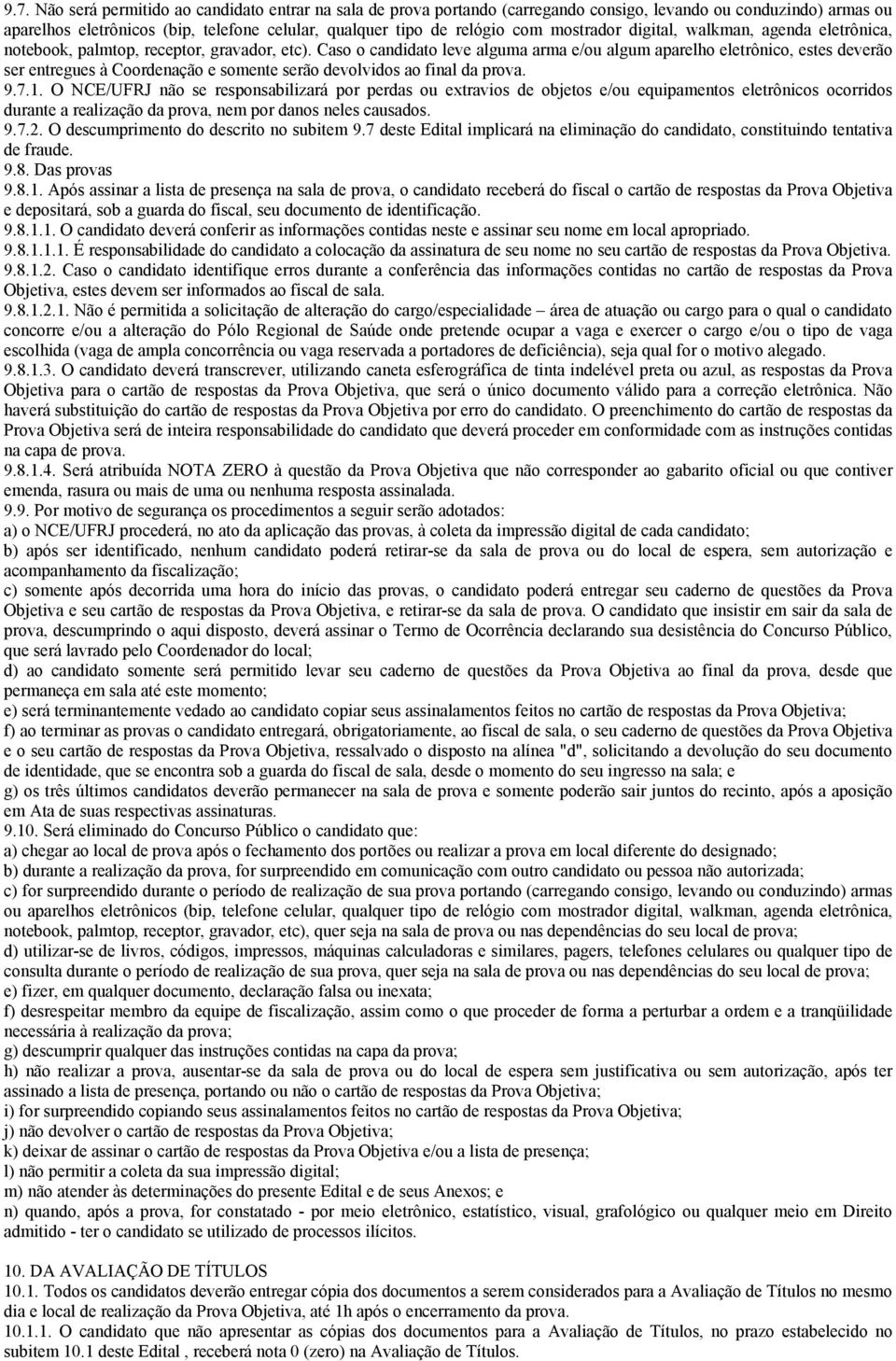 Caso o candidato leve alguma arma e/ou algum aparelho eletrônico, estes deverão ser entregues à Coordenação e somente serão devolvidos ao final da prova. 9.7.1.