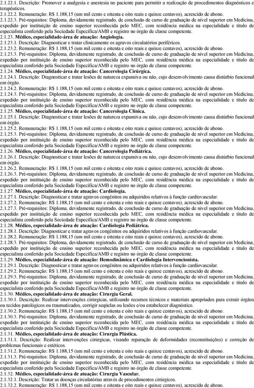 Pré-requisitos: Diploma, devidamente registrado, de conclusão de curso de graduação de nível superior em Medicina, 2.1.