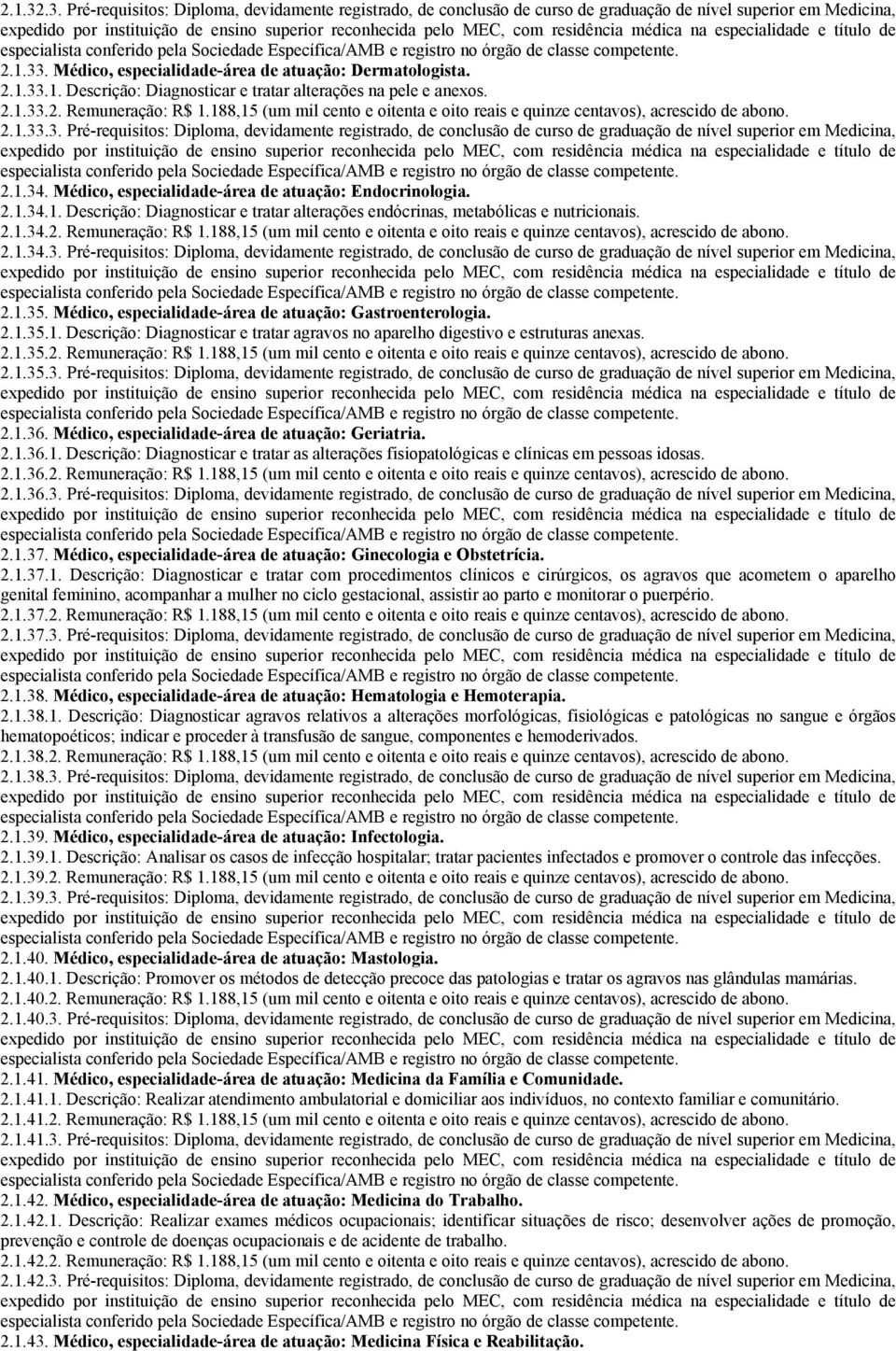 1.34. Médico, especialidade-área de atuação: Endocrinologia. 2.1.34.1. Descrição: Diagnosticar e tratar alterações endócrinas, metabólicas e nutricionais. 2.1.34.2. Remuneração: R$ 1.