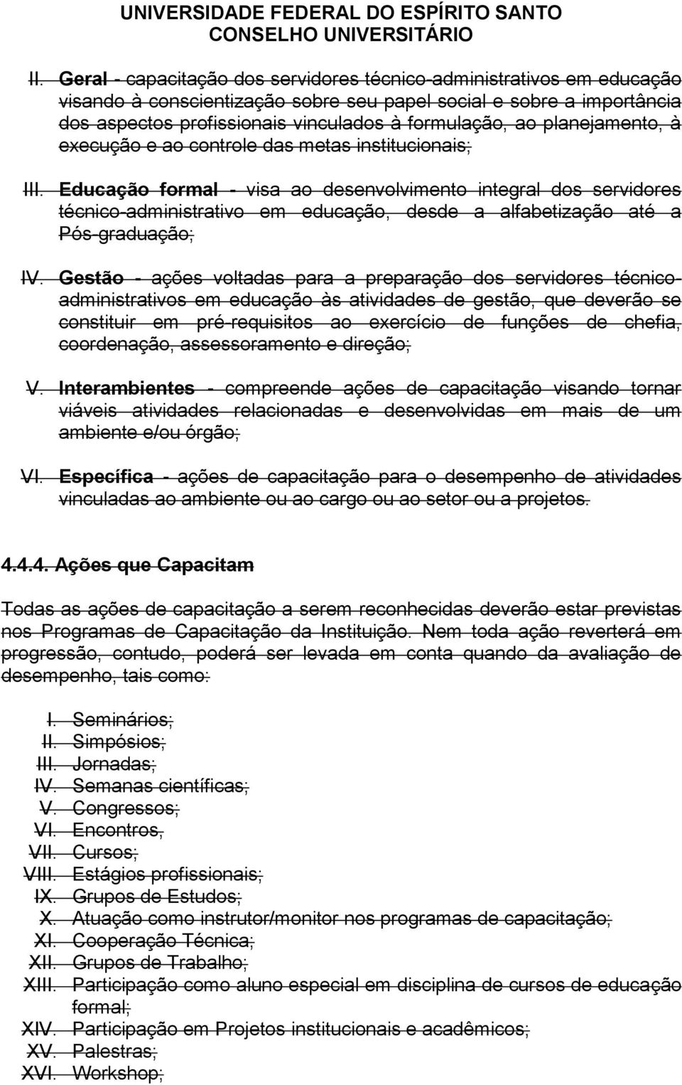 Educação formal - visa ao desenvolvimento integral dos servidores técnico-administrativo em educação, desde a alfabetização até a Pós-graduação; IV.