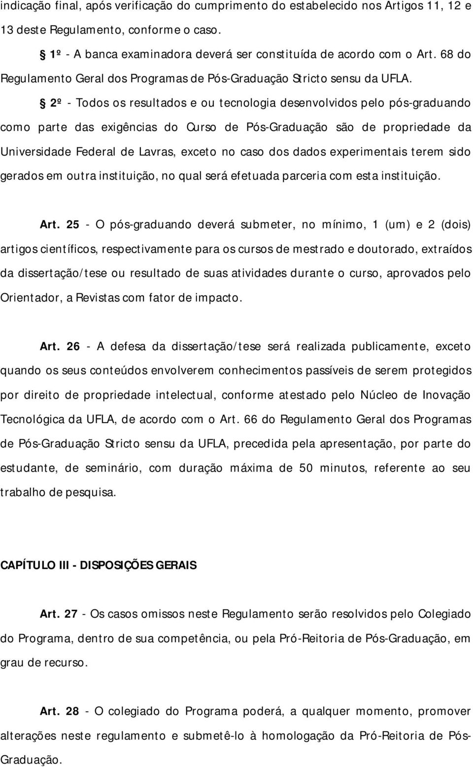 2º - Todos os resultados e ou tecnologia desenvolvidos pelo pós-graduando como parte das exigências do Curso de Pós-Graduação são de propriedade da Universidade Federal de Lavras, exceto no caso dos