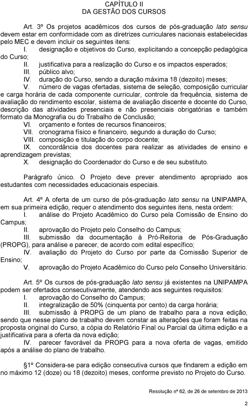 designação e objetivos do Curso, explicitando a concepção pedagógica do Curso; II. justificativa para a realização do Curso e os impactos esperados; III. público alvo; IV.