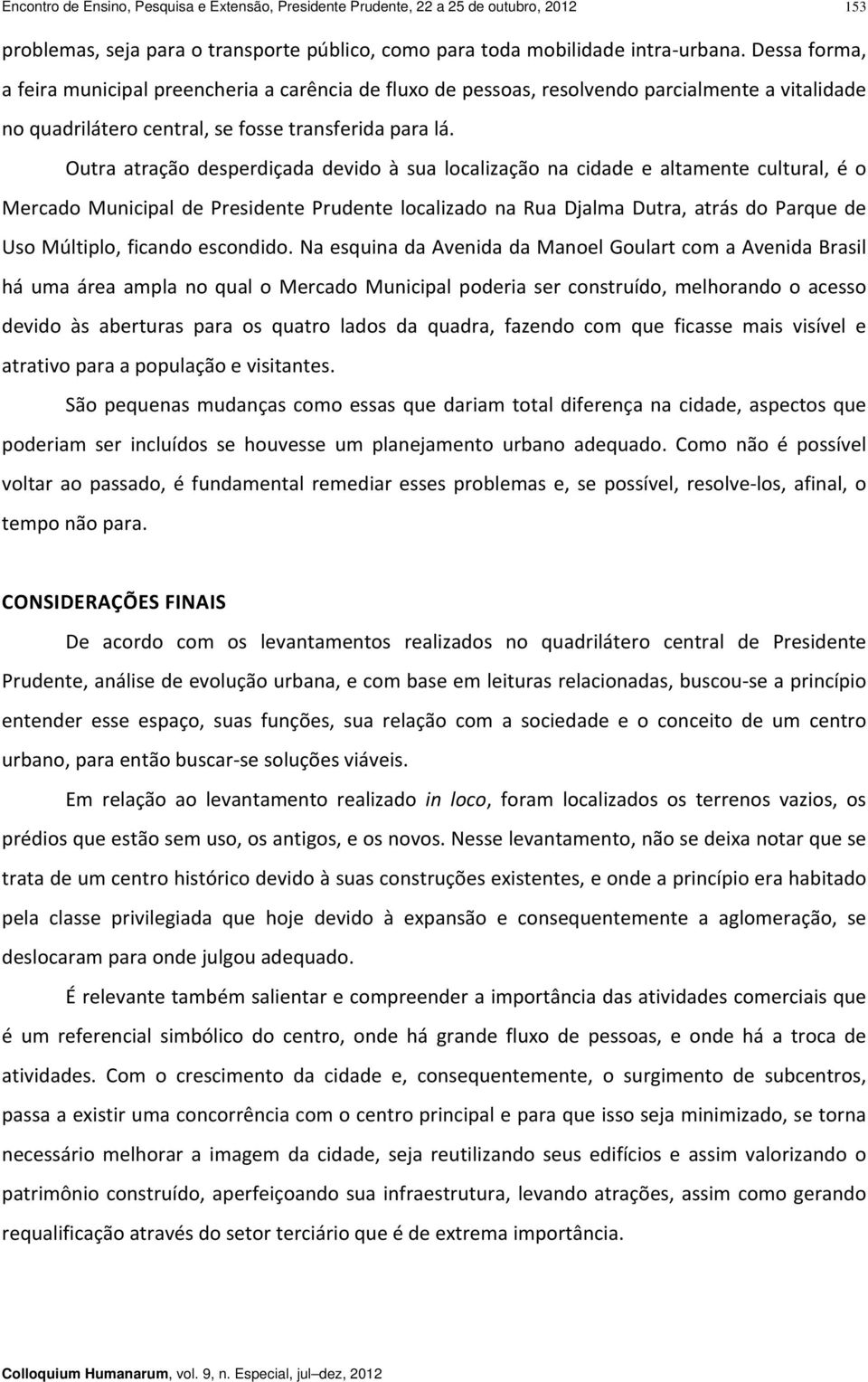 Outra atração desperdiçada devido à sua localização na cidade e altamente cultural, é o Mercado Municipal de Presidente Prudente localizado na Rua Djalma Dutra, atrás do Parque de Uso Múltiplo,