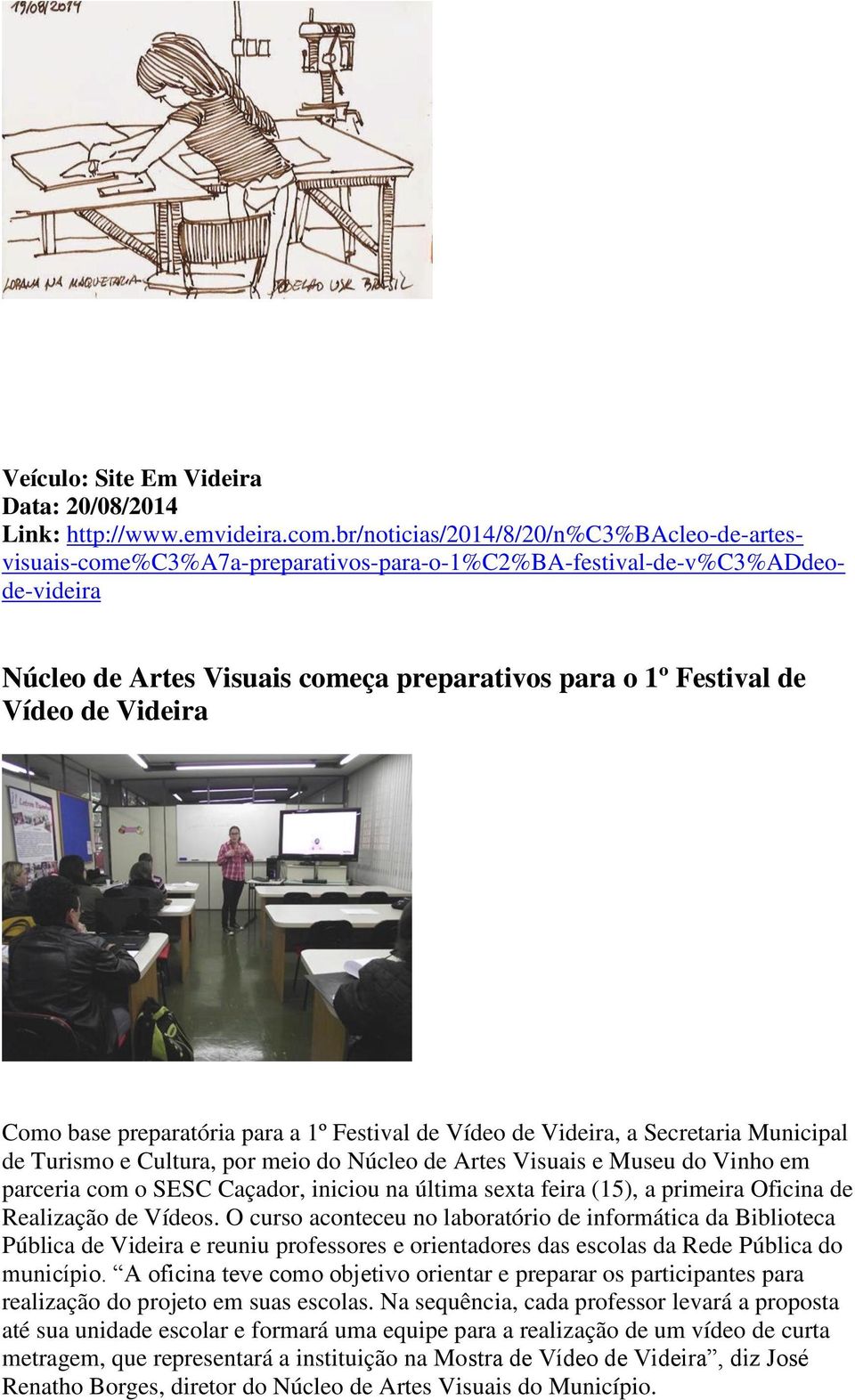 Videira Como base preparatória para a 1º Festival de Vídeo de Videira, a Secretaria Municipal de Turismo e Cultura, por meio do Núcleo de Artes Visuais e Museu do Vinho em parceria com o SESC