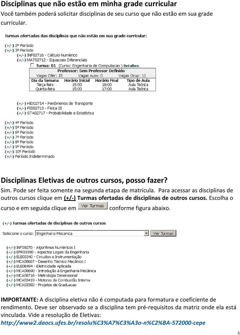 Para acessar as disciplinas de outros cursos clique em (+/-) Turmas ofertadas de disciplinas de outros cursos. Escolha o curso e em seguida clique em conforme figura abaixo.