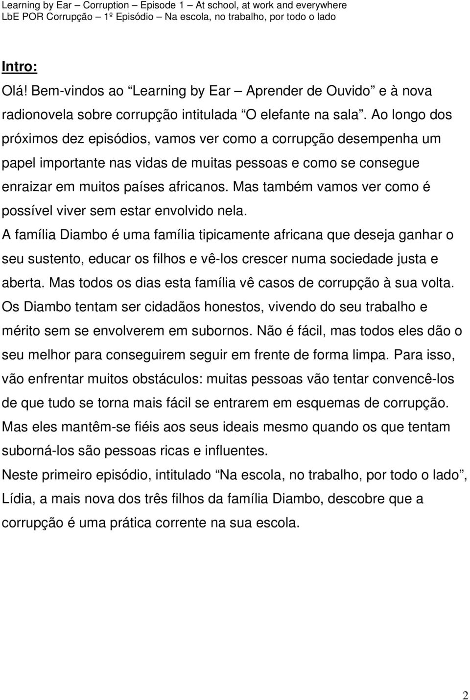 Mas também vamos ver como é possível viver sem estar envolvido nela.