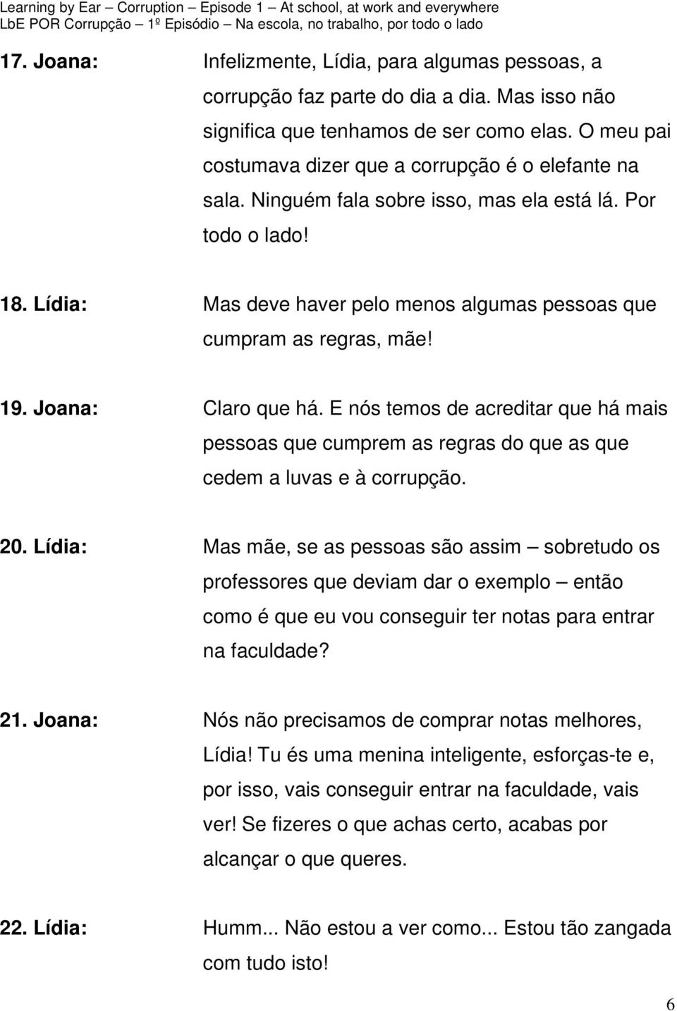 Lídia: Mas deve haver pelo menos algumas pessoas que cumpram as regras, mãe! 19. Joana: Claro que há.