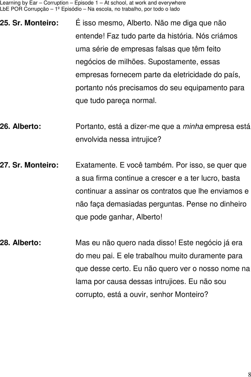 Alberto: Portanto, está a dizer-me que a minha empresa está envolvida nessa intrujice? 27. Sr. Monteiro: Exatamente. E você também.